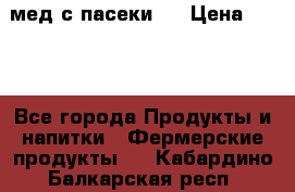 мед с пасеки ! › Цена ­ 180 - Все города Продукты и напитки » Фермерские продукты   . Кабардино-Балкарская респ.